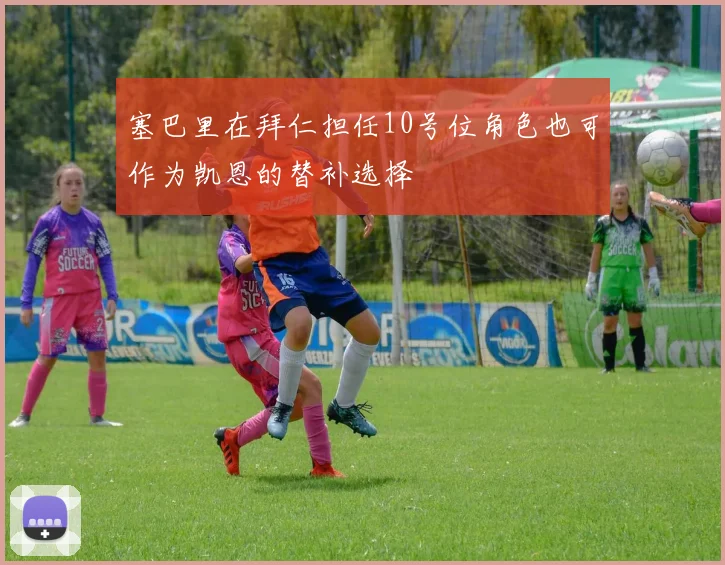 塞巴里在拜仁担任10号位角色也可作为凯恩的替补选择